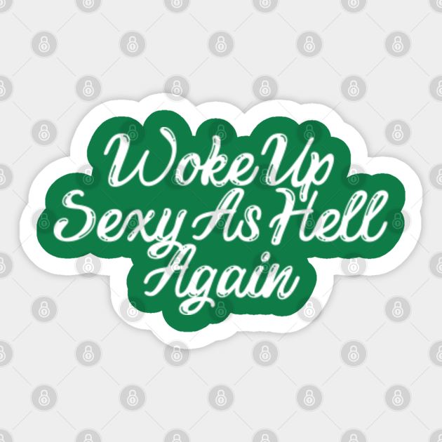 Woke Up Sexy As Hell Again Offensive Adult Humor Sticker Teepublic